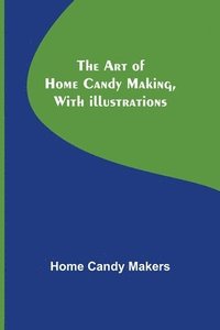 bokomslag Art of Home Candy Making, with Illustrations
