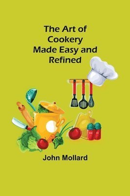 The Art of Cookery; Made Easy and Refined 1