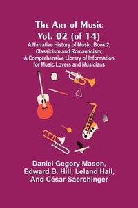 bokomslag Art of Music, Vol. 02 (of 14), A Narrative History of Music. Book 2, Classicism and Romanticism; A Comprehensive Library of Information for Music Lovers and Musicians