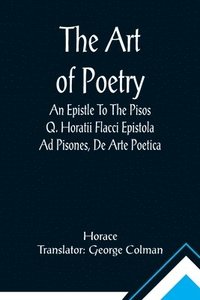 bokomslag The Art Of Poetry An Epistle To The Pisos Q. Horatii Flacci Epistola Ad Pisones, De Arte Poetica.