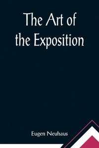 bokomslag The Art of the Exposition; Personal Impressions of the Architecture, Sculpture, Mural Decorations, Color Scheme & Other Aesthetic Aspects of the Panama-Pacific International Exposition