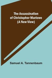bokomslag The Assassination of Christopher Marlowe (A New View)