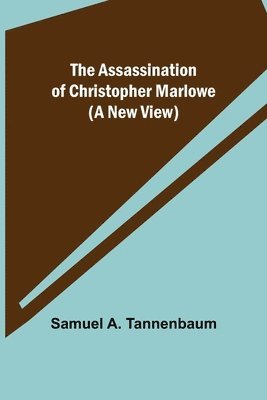 The Assassination of Christopher Marlowe (A New View) 1