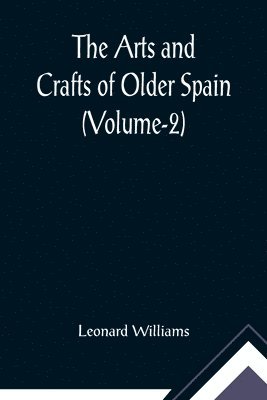 Leonard Williams - Arts and Crafts of Older Spain (Volume-2), Häftad