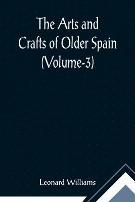 bokomslag The Arts and Crafts of Older Spain (Volume-3)