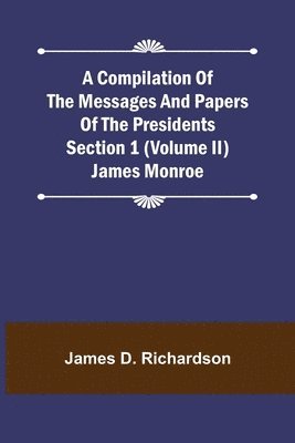 bokomslag A Compilation of the Messages and Papers of the Presidents Section 1 (Volume II) James Monroe