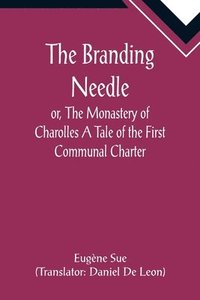 bokomslag The Branding Needle; or, The Monastery of Charolles A Tale of the First Communal Charter