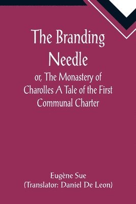 bokomslag The Branding Needle; or, The Monastery of Charolles A Tale of the First Communal Charter