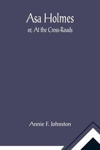 bokomslag Asa Holmes; or, At the Cross-Roads
