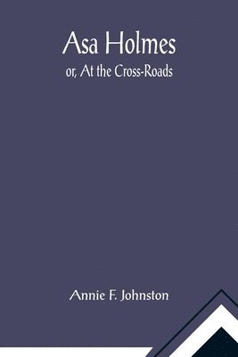 Asa Holmes; or, At the Cross-Roads 1