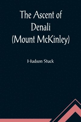 bokomslag Ascent of Denali (Mount McKinley); A Narrative of the First Complete Ascent of the Highest Peak in North America