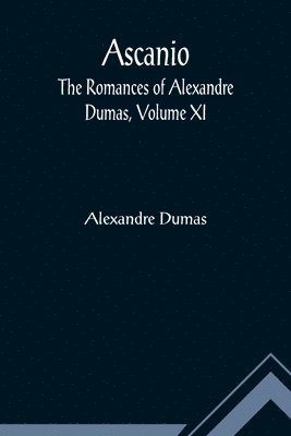 Ascanio; The romances of Alexandre Dumas, Volume XI 1