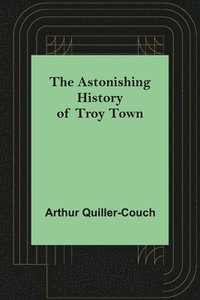 bokomslag The Astonishing History of Troy Town