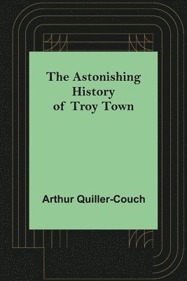 bokomslag Astonishing History of Troy Town