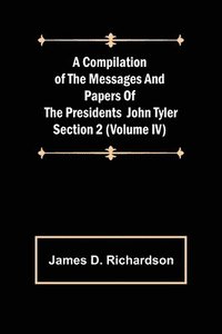 bokomslag Compilation of the Messages and Papers of the Presidents Section 2 (Volume IV) John Tyler
