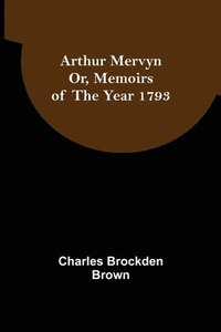 bokomslag Arthur Mervyn; Or, Memoirs of the Year 1793