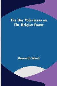 bokomslag The Boy Volunteers on the Belgian Front