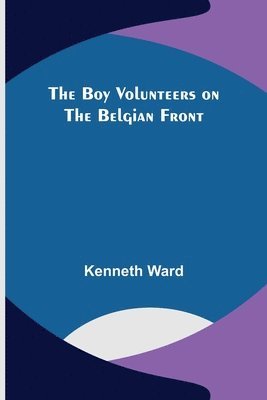 Kenneth Ward - Boy Volunteers on the Belgian Front, Häftad