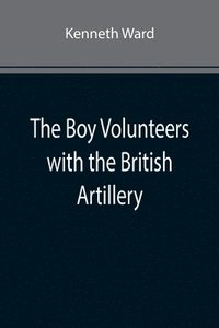 bokomslag The Boy Volunteers with the British Artillery