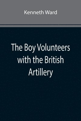 Kenneth Ward - Boy Volunteers with the British Artillery, Häftad