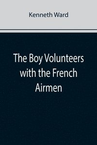 bokomslag The Boy Volunteers with the French Airmen
