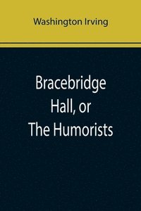 bokomslag Bracebridge Hall, or The Humorists