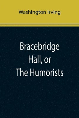 bokomslag Bracebridge Hall, or The Humorists