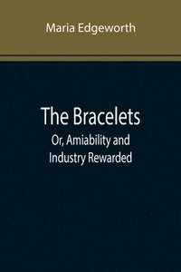 bokomslag Bracelets; Or, Amiability and Industry Rewarded