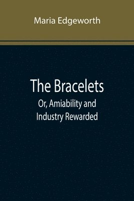 bokomslag Bracelets; Or, Amiability and Industry Rewarded
