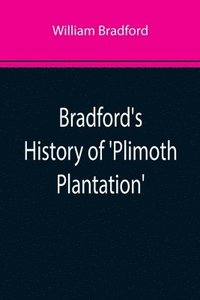 bokomslag Bradford's History of 'Plimoth Plantation'; From the Original Manuscript. With a Report of the Proceedings Incident to the Return of the Manuscript to Massachusetts