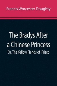 bokomslag The Bradys After a Chinese Princess; Or, The Yellow Fiends of 'Frisco