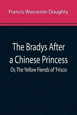 Francis Worcester Doughty - Bradys After a Chinese Princess; Or, The Yellow Fiends of 'Frisco, Häftad