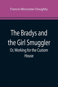 bokomslag Bradys and the Girl Smuggler; Or, Working for the Custom House