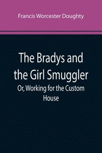 bokomslag The Bradys and the Girl Smuggler; Or, Working for the Custom House