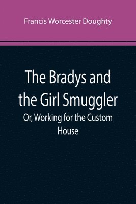 bokomslag Bradys and the Girl Smuggler; Or, Working for the Custom House
