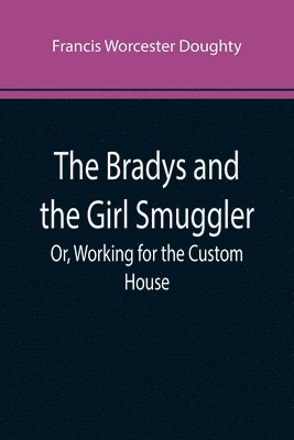 bokomslag The Bradys and the Girl Smuggler; Or, Working for the Custom House