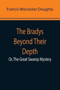 bokomslag The Bradys Beyond Their Depth; Or, The Great Swamp Mystery