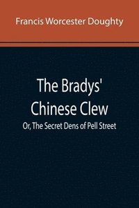 bokomslag Bradys' Chinese Clew; Or, The Secret Dens of Pell Street