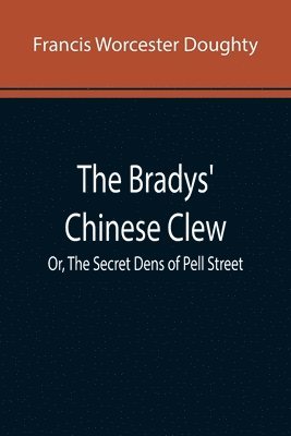bokomslag Bradys' Chinese Clew; Or, The Secret Dens of Pell Street