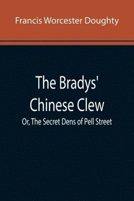 bokomslag The Bradys' Chinese Clew; Or, The Secret Dens of Pell Street