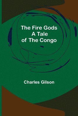Fire Gods A Tale of the Congo