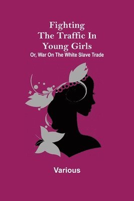 bokomslag Fighting the Traffic in Young Girls; Or, War on the White Slave Trade