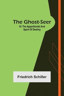 The Ghost-Seer; or the Apparitionist; and Sport of Destiny 1