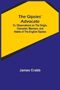 bokomslag Gipsies' Advocate; Or, Observations on the Origin, Character, Manners, and Habits of the English Gipsies