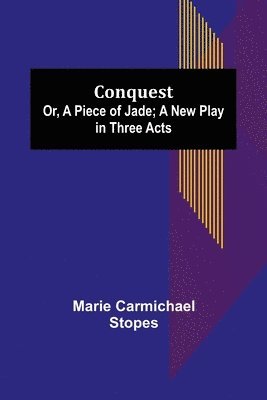 bokomslag Conquest; Or, A Piece of Jade; a New Play in Three Acts