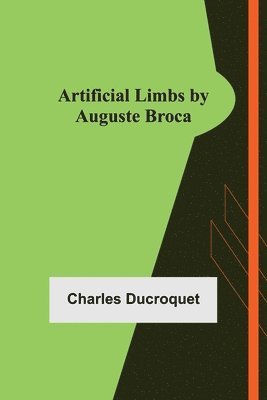 Charles Ducroquet - Artificial Limbs by Auguste Broca, Häftad