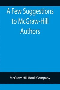 bokomslag A Few Suggestions to McGraw-Hill Authors. Details of manuscript preparation, Typograpy, Proof-reading and other matters in the production of manuscripts and books.