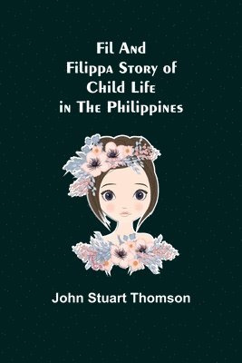 bokomslag Fil and Filippa Story of Child Life in the Philippines