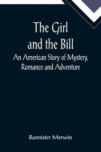 bokomslag The Girl and the Bill; An American Story of Mystery, Romance and Adventure