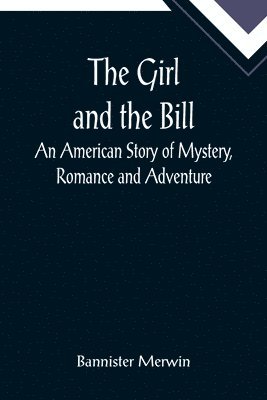 The Girl and the Bill; An American Story of Mystery, Romance and Adventure 1